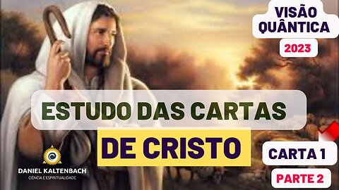 CARTAS DE CRISTO 1 - Parte II: VISÃO QUÂNTICA / ESTUDOS com Daniel Kaltenbach 2023