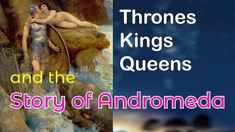 Thrones, Kings, Queens and the Story of Andromeda