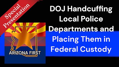 DOJ Takeover of Phoenix Police Department & Maricopa County Sheriff