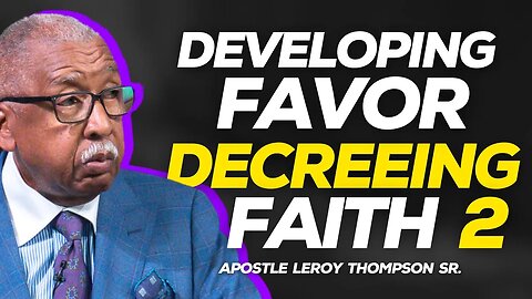 Developing Favor Decreeing Faith 2 | Apostle Leroy Thompson Sr.