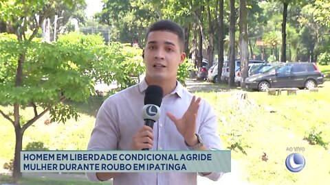 Homem em liberdade condicional agride mulher durante roubo em Ipatinga