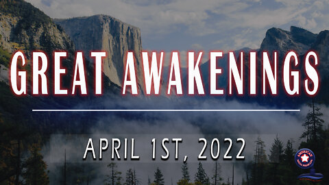 GREAT AWAKENINGS | April 1st, 2022