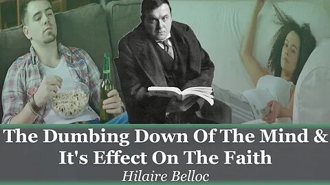 The Dumbing Down Of The Mind & It's Effect On The Faith | Hilaire Belloc