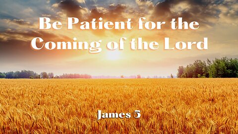 Be Patient for the Coming of the Lord