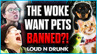 WOKE Hacks Want To BAN Pets?! | Loud 'N Drunk | Episode 60