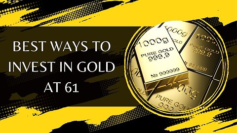 Best Ways To Invest In Gold At 61