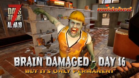 7 Days to Die | Brain Damaged: Day 16 | Alpha 19 Gameplay Series
