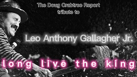 tribute to Leo Anthony Gallagher Jr, [The Doug Crabtree Report]