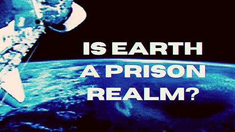 Is Earth A Prison Realm?