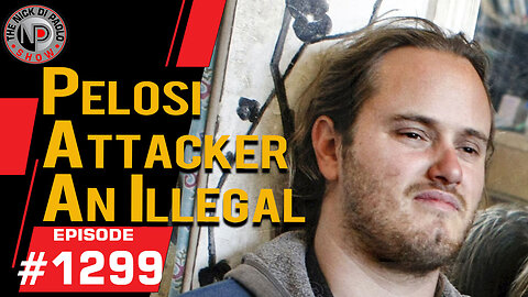 Pelosi's Attacker An Illegal | Nick Di Paolo Show #1299