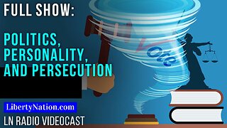 Politics, Personality, and Persecution – LN Radio Full Show