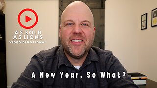 A New Year, So What? | AS BOLD AS LIONS DEVOTIONAL | January 2, 2023