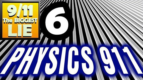 9/11 The BIGGEST LIE 6 - PHYSICS 911