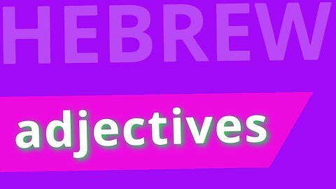 Beginning Biblical Hebrew: Lecture 7 | Adjectives