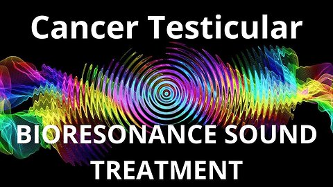 Cancer Testicular _ Bioresonance Sound Therapy _ Sounds of Nature