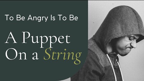 To Be Angry Is to Be a Puppet on a String