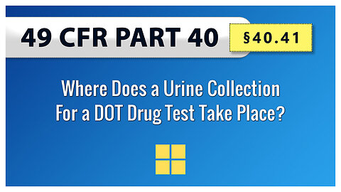 49 CFR Part 40: §40.41 Where Does a Urine Collection For a DOT Drug Test Take Place?