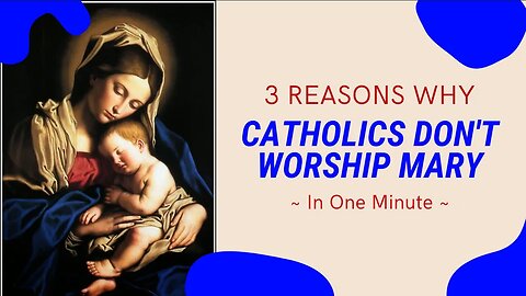 3 Reasons Catholics DON'T Worship Mary (In 1 Minute)