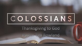 “Letter to the Colossians: Thanksgiving to God” by Pastor Tim Rowland