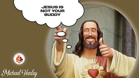 Jesus Is Not Your Buddy- Michael Hanley- June 30, 2024