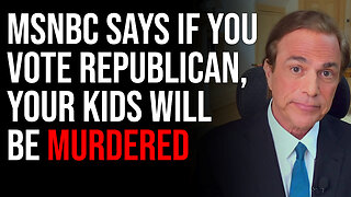 MSNBC Says If You Vote Republican, Your Kids Will Be Murdered & Democracy Will Die
