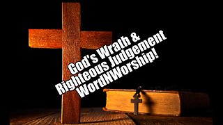 God's Wrath & Righteous Judgement. WordNWorship! May 17, 2024