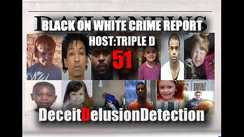 (EP51) BLACK ON WHITE CRIME REPORT WITH TRIPLE D-DECEITDELUSIONDETECTION