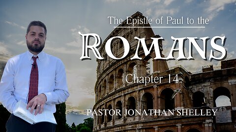 Romans 14 - Pastor Jonathan Shelley | Stedfast Baptist Church