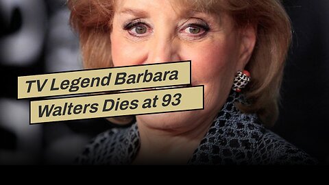 TV Legend Barbara Walters Dies at 93