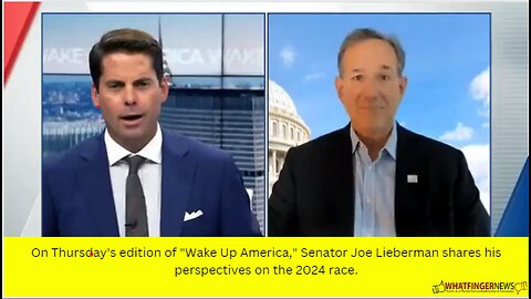 On Thursday's edition of "Wake Up America," Senator Joe Lieberman shares