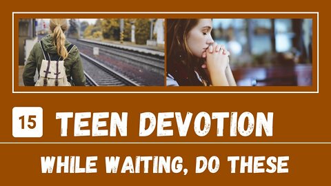 While You're Waiting, Do These Eight Things – Teen Devotion #15