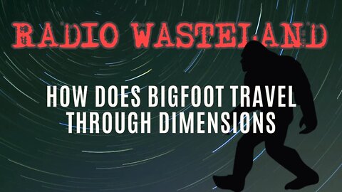 How Does Bigfoot Travel Through Dimensions?