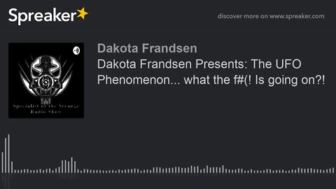 Dakota Frandsen Presents: The UFO Phenomenon... what the f#(! Is going on?! (made with Spreaker)
