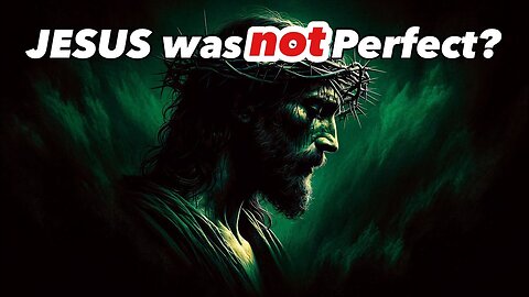 JESUS was not Perfect?