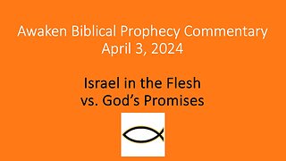 Awaken Biblical Prophecy Commentary - Israel in the Flesh vs God’s Promises