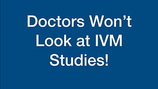 Doctors Won't Look at IVM Studies