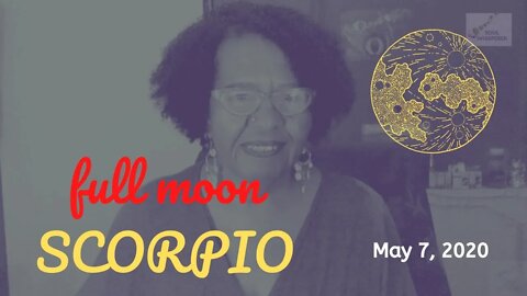 🌑 FULL MOON ♏SCORPIO♏ : Exposing, Revealing, Upturning, Releasing, and Transforming * May 7 2020