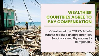 Wealthier countries agree to pay compensation to vulnerable nations for climate change damages