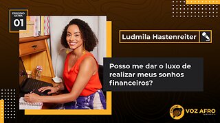 EXTRA #01 - POSSO ME DAR O LUXO DE REALIZAR MEUS SONHOS FINANCEIROS? - Ludmila Hastenreiter