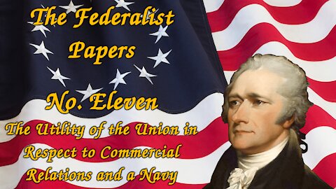 The Federalist Papers, # 11 - The Utility of the Union in Respect to Commercial Relations and a Navy