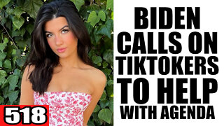 518. Biden Calls on TikTokers to HELP with Agenda