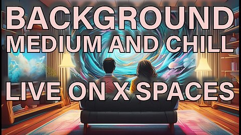 Background Medium and Chill: Live on X Spaces