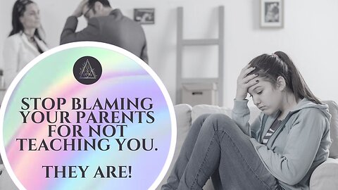 Stop blaming your parents for not teaching you - they are!