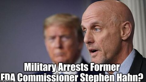 MILITARY ARRESTS FORMER FDA COMMISSIONER STEPHEN HAHN - TRUMP NEWS