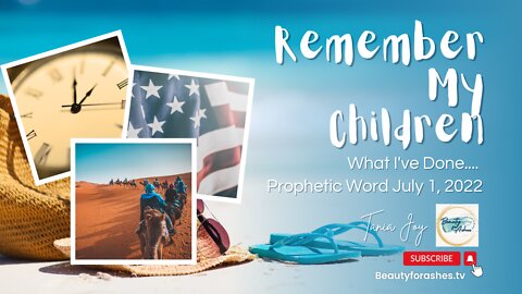 July 1, 2022 Prophetic Word - Remember My Children What I've Done