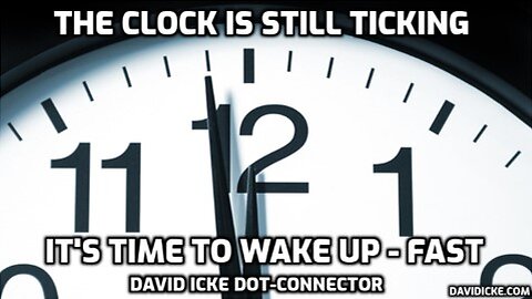 The Clock Is Still Ticking - Time To Wake Up - Fast - David Icke Dot-Connector