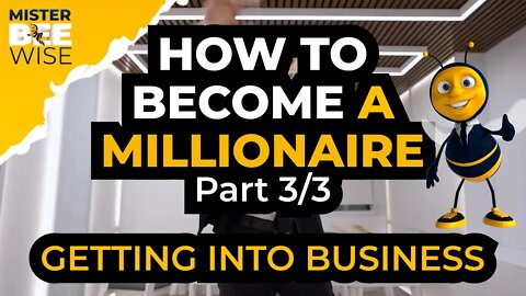How to Become a Millionaire - Getting into Business | Mr. Bee Wise
