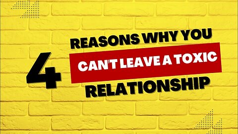 4 Reasons Why You Can't Leave a Toxic Relationship