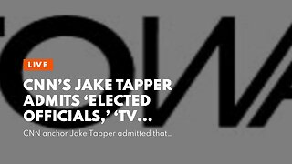 CNN’s Jake Tapper Admits ‘Elected Officials,’ ‘TV Anchors’ Creating ‘Permission Structure’ For...
