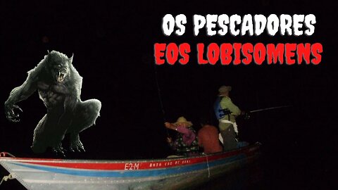 3 Super Relatos: De Pescadores Com A Fera Lobisomem.